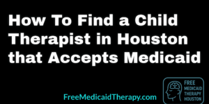 child therapist Houston Medicaid